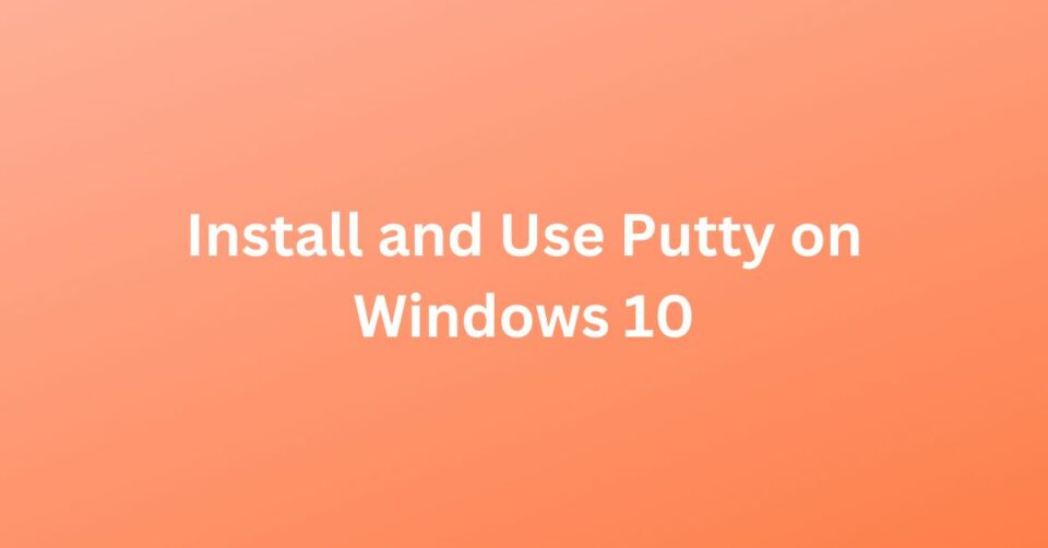 How To Install And Use Putty On Windows Techtown