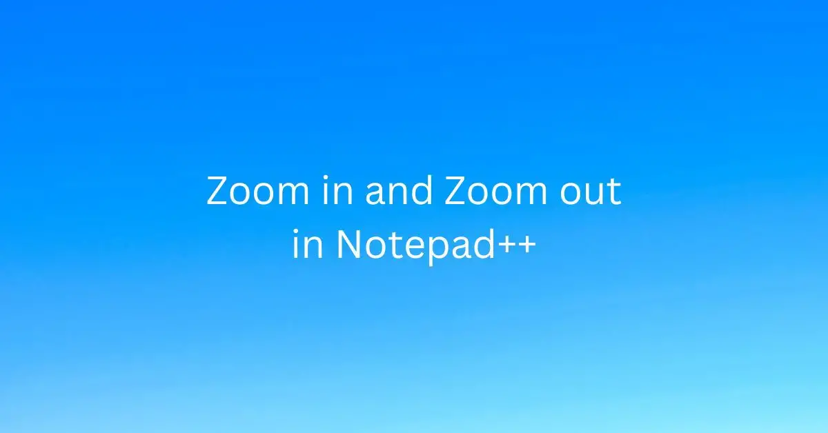 Zoom in and Zoom Out in Notepad++